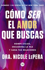 Cómo ser el amor que buscas : Rompe ciclos, encuentra la paz y sana tus relaciones cover image cdn