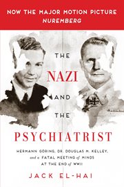 The Nazi and the Psychiatrist : Hermann Göring, Dr. Douglas M. Kelley, and a Fatal Meeting of Minds at the End of WWII cover image cdn