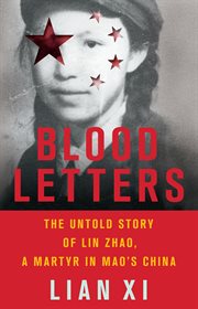 Blood Letters : The Untold Story of Lin Zhao, a Martyr in Mao's China cover image cdn