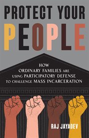 Protect Your People : How Ordinary Families Are Using Participatory Defense to Challenge Mass Incarceration cover image cdn