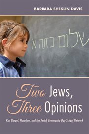 Two Jews, Three Opinions. Klal Yisrael, Pluralism, and the Jewish Community Day School Network cover image cdn