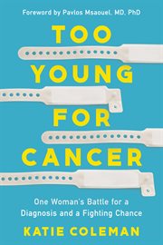 Too Young for Cancer : One Woman's Battle for a Diagnosis and a Fighting Chance cover image cdn