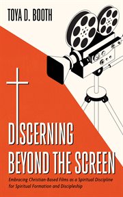 Discerning Beyond the Screen : Embracing Christian-Based Films as a Spiritual Discipline for Spiritual Formation and Discipleship cover image cdn