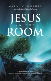 Jesus in the Room : A man headed for death asks God to let him live so he can minister to others. cover image cdn