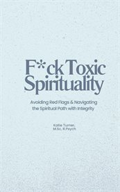 F*ck Toxic Spirituality : Avoiding Red Flags & Navigating the Spiritual Path with Integrity cover image cdn