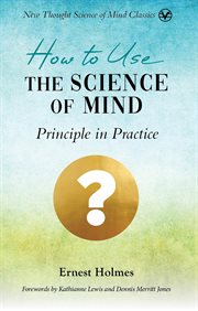 How to Use the Science of Mind : Principle in Practice cover image cdn