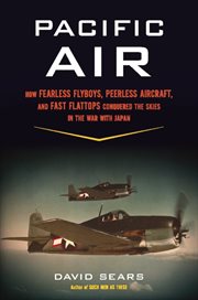 Pacific Air : How Fearless Flyboys, Peerless Aircraft, and Fast Flattops Conquered the Skies in the War with Japan cover image cdn