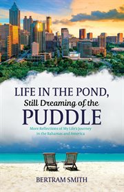 Life in the Pond, Still Dreaming of the Puddle : More Reflections of My Life's Journey in the Bahamas and America cover image cdn