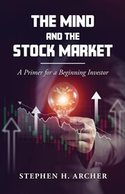 The Mind and the Stock Market : A Primer for a Beginning Investor cover image cdn