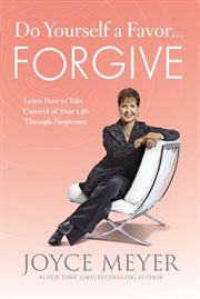 Do Yourself a Favor...Forgive : Learn How to Take Control of Your Life Through Forgiveness cover image cdn