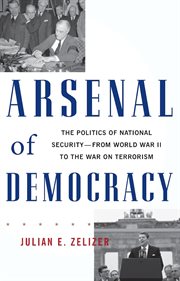 Arsenal of Democracy : The Politics of National Security -- From World War II to the War on Terrorism cover image cdn