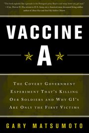 Vaccine A : The Covert Government Experiment That's Killing Our Soldiers -- and Why GI's Are Only the First Vict cover image cdn