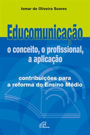 Educomunicação: O Conceito, O Profissional, a Aplicação : Contribuições Para a Reforma De Ensino Médio cover image cdn