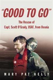 Good to Go : The Rescue of Capt. Scott O'Grady, USAF, from Bosnia cover image cdn