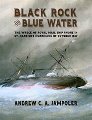 Black Rock and Blue Water : The Wreck of the Royal Mail Ship Rhone in St. Narciso's Hurricane of October 1867 cover image cdn