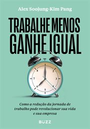 Trabalhe Menos, Ganhe Igual : Como a Redução Da Jornada De Trabalho Pode Revolucionar Sua Vida E Sua Empresa cover image cdn