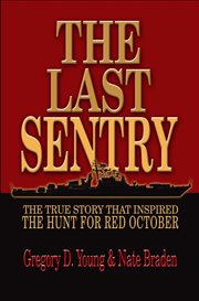 The Last Sentry : The True Story that Inspired the Hunt for Red October cover image cdn