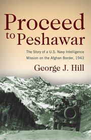 Proceed to Peshawar : The Story of a U.S. Navy Intelligence Mission on the Afghan Border, 1943 cover image cdn