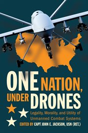 One Nation, Under Drones : Legality, Morality, and Utility of Unmanned Combat Systems cover image cdn