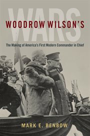 Woodrow Wilson's Wars : The Making of America's First Modern Commander-in-Chief cover image cdn