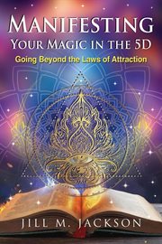 Manifesting Your Magic in the 5D : Going Beyond the Laws of Attraction cover image cdn