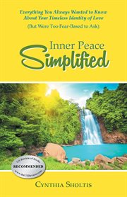 Inner Peace Simplified : Everything You Always Wanted to Know About Your Timeless Identity of Love (But Were Too Fear-Based t cover image cdn