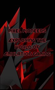 Pixel Pioneers : Exploring the World of Emulation Gaming cover image cdn