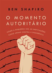 O Momento Autoritário : Como a Esquerda Usa as Instituições Como Armas Contra a Dissidência cover image cdn