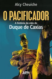 O Pacificador: A História Da Vida Do Duque De Caxias cover image cdn