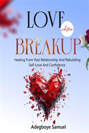 Love After Breakup : Healing From Past Relationships and Rebuilding Self-Love and Confidence cover image cdn