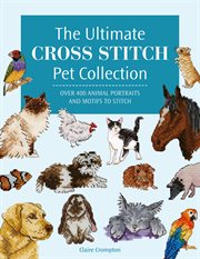 The Ultimate Cross Stitch Pet Collection : Over 400 Animal Portraits and Motifs to Stitch cover image cdn