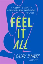 Feel It All : From Miseducation to Reclamation of Pleasure and Connection cover image cdn