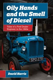 Oily Hands and the Smell of Diesel : Tales of a Ford Dealer Engineer in the 1960s cover image cdn