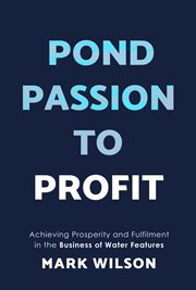 Pond Passion to Profit : Achieving Prosperity and Fulfilment in the Business of Water Features cover image cdn
