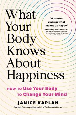 What your body knows about happiness : unexpected ways to find gratitude, happiness, and joy  cover image cdn