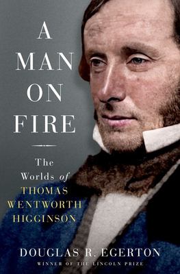A man on fire : the worlds of Thomas Wentworth Higginson   cover image cdn