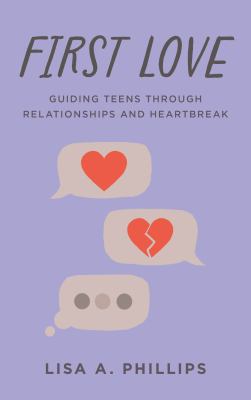 First love : guiding teens through relationships and heartbreak  cover image cdn
