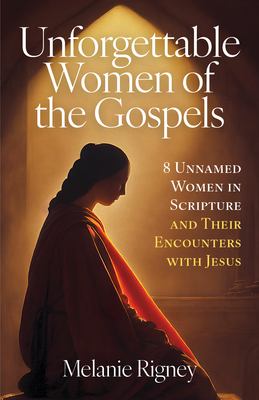 Unforgettable women of the Gospels : 8 unnamed women in scripture and their encounters with Jesus  cover image cdn