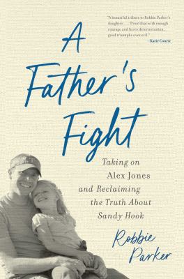 A father's fight : taking on Alex Jones and reclaiming the truth about Sandy Hook  cover image cdn
