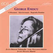 George Enescu: Cello Sonata Op. 24/1, Piano Sonata Op. 26/2 & Rapsodia Romina Op. 11/1 cover image cdn