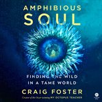 Amphibious Soul : Finding the Wild in a Tame World cover image cdn