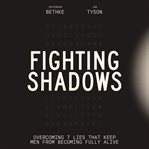 Fighting Shadows : Stop Wasting Time Arguing About What a Man Is---Just Be One cover image cdn