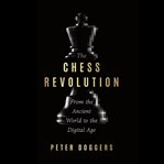 The Chess Revolution : From the Ancient World to the Digital Age cover image cdn