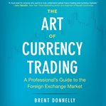 The Art of Currency Trading : A Professional's Guide to the Foreign Exchange Market cover image cdn