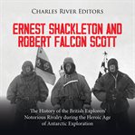 Ernest Shackleton and Robert Falcon Scott: The History of the British Explorers' Notorious Rivalr... cover image cdn