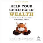 Help Your Child Build Wealth : A Parent's Guide to Teaching Children to Be Successful Investors cover image cdn