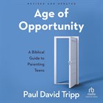 Age of Opportunity : A Biblical Guide to Parenting Teens cover image cdn