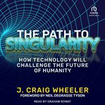 The Path to Singularity : How Technology Will Challenge the Future of Humanity cover image cdn