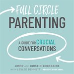 Full Circle Parenting : A Guide for Crucial Conversations cover image cdn