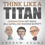Think Like a Titan: Lessons From Jeff Bezos, Bill Gates, and Warren Buffett cover image cdn